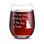 It's not really drinking alone if the dog is home stemless wine glass, It's not really drinking alone if the dog is home stemless wine glass,
